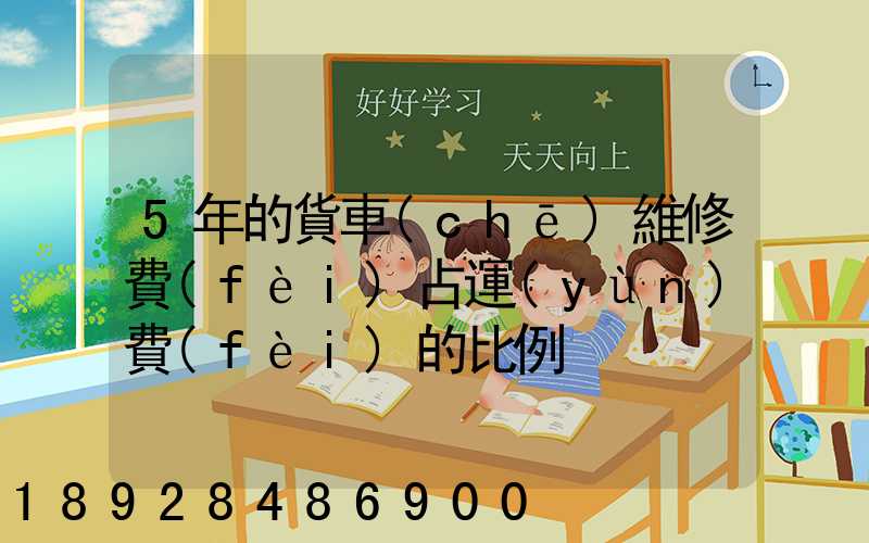 5年的貨車(chē)維修費(fèi)占運(yùn)費(fèi)的比例