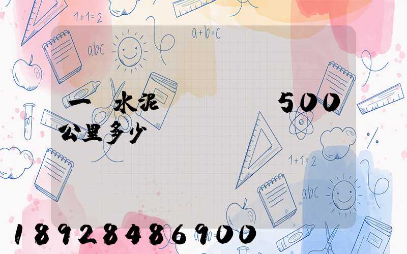 一噸水泥發(fā)500公里多少運(yùn)費(fèi)