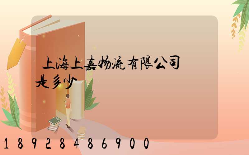 上海上嘉物流有限公司電話是多少