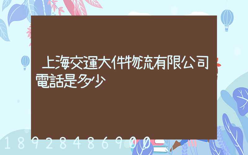 上海交運大件物流有限公司電話是多少