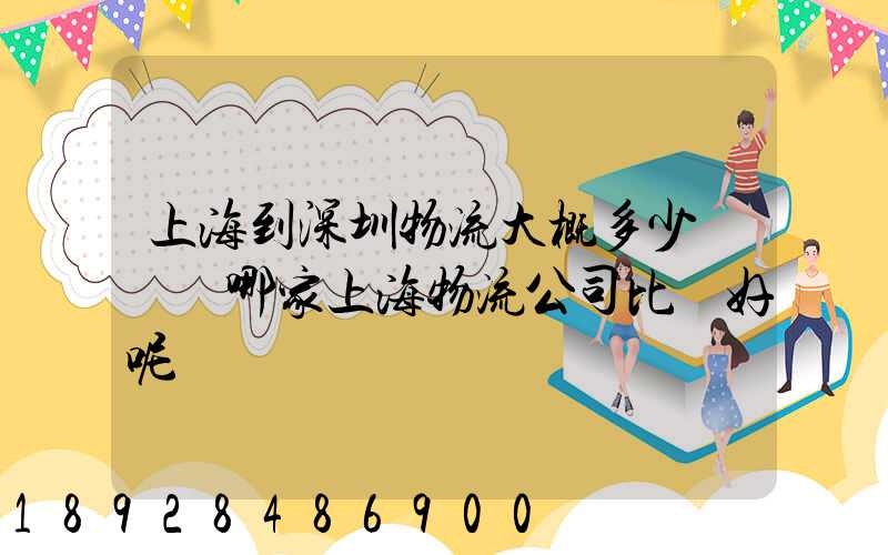 上海到深圳物流大概多少錢選擇哪家上海物流公司比較好呢
