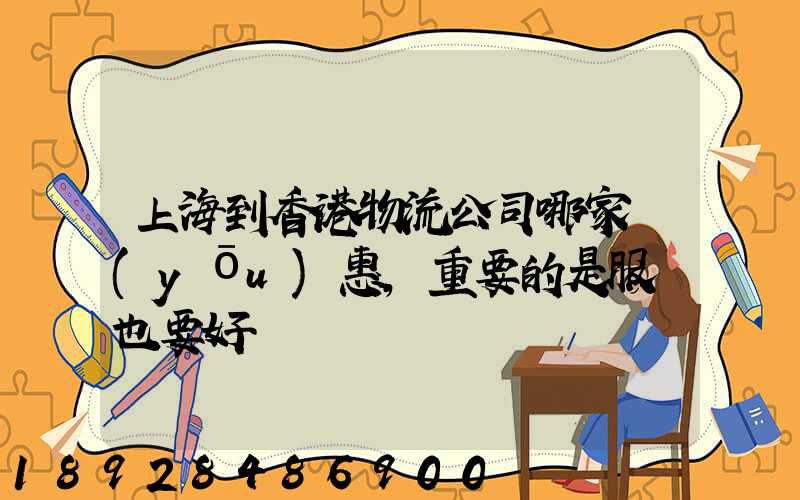 上海到香港物流公司哪家優(yōu)惠,重要的是服務也要好