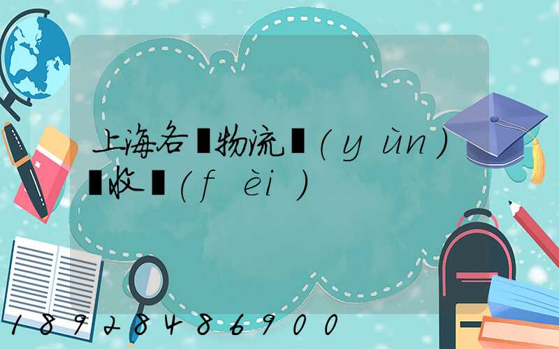 上海各種物流運(yùn)輸收費(fèi)