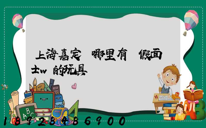 上海嘉定區哪里有賣假面騎士w的玩具