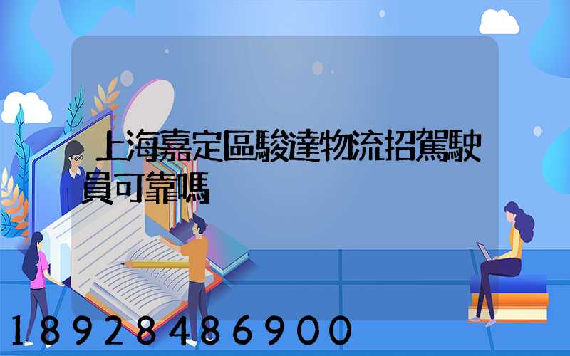 上海嘉定區駿達物流招駕駛員可靠嗎