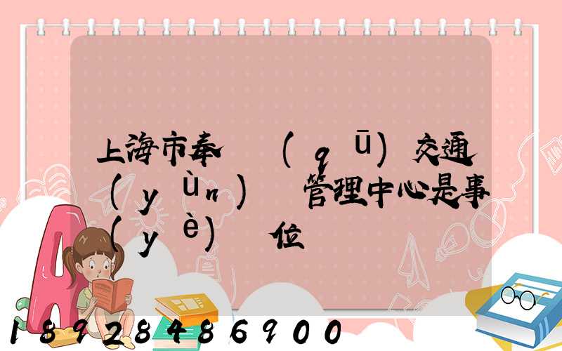 上海市奉賢區(qū)交通運(yùn)輸管理中心是事業(yè)單位嗎