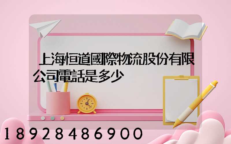 上海恒道國際物流股份有限公司電話是多少