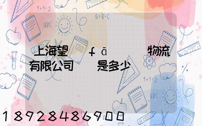 上海望發(fā)國際物流有限公司電話是多少