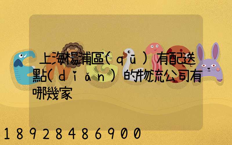 上海楊浦區(qū)有配送點(diǎn)的物流公司有哪幾家