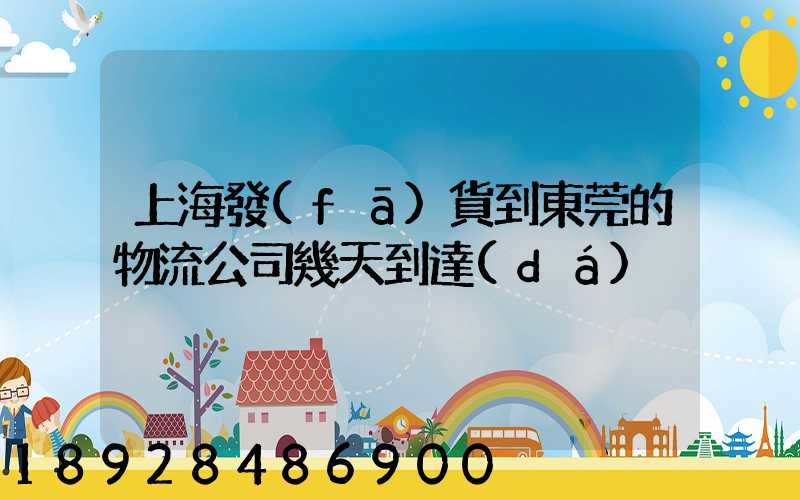 上海發(fā)貨到東莞的物流公司幾天到達(dá)
