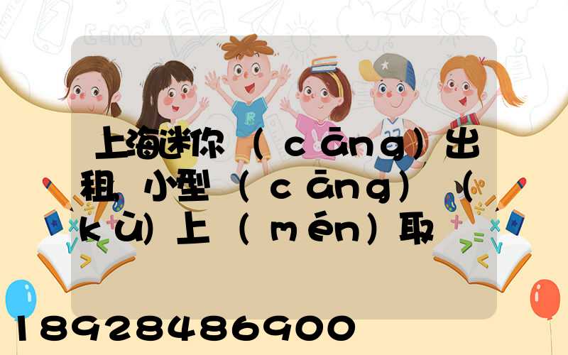 上海迷你倉(cāng)出租,小型倉(cāng)庫(kù)上門(mén)取貨
