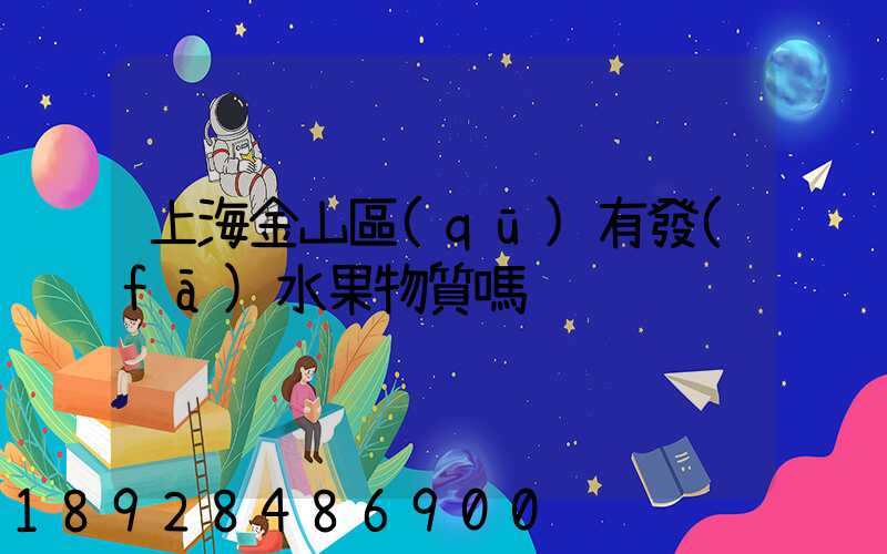 上海金山區(qū)有發(fā)水果物質嗎