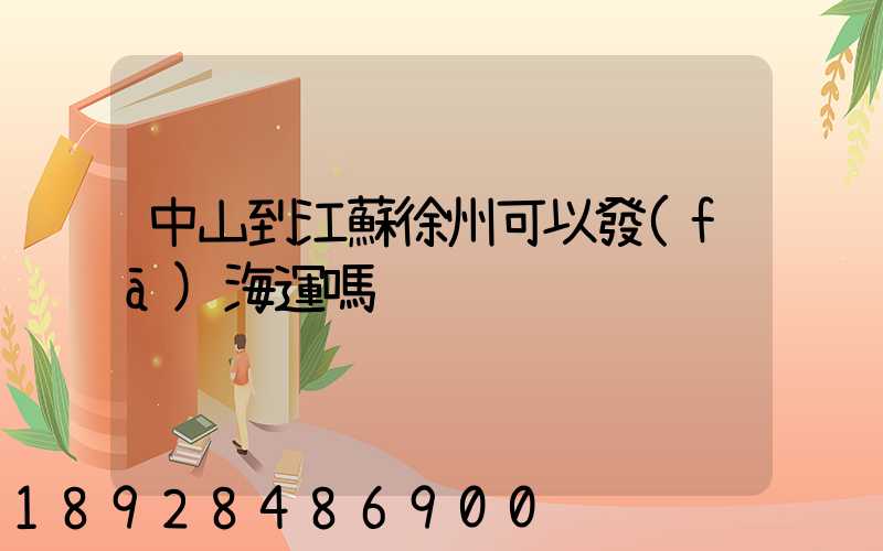 中山到江蘇徐州可以發(fā)海運嗎