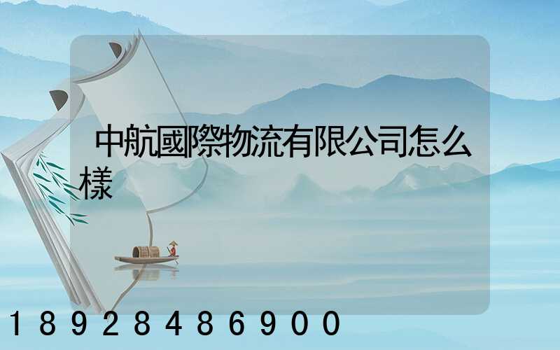 中航國際物流有限公司怎么樣