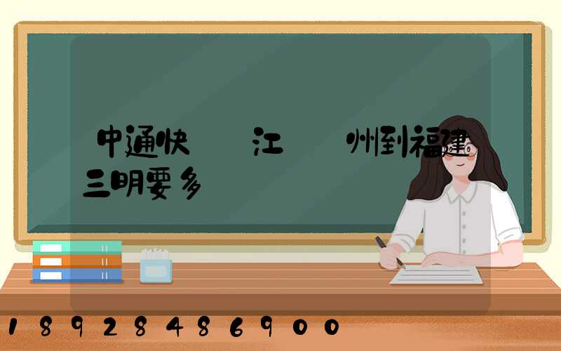 中通快遞從江蘇蘇州到福建三明要多長時間