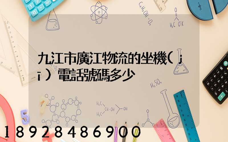 九江市廣江物流的坐機(jī)電話號碼多少
