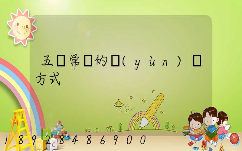 五種常見的運(yùn)輸方式