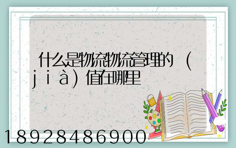 什么是物流物流管理的價(jià)值在哪里