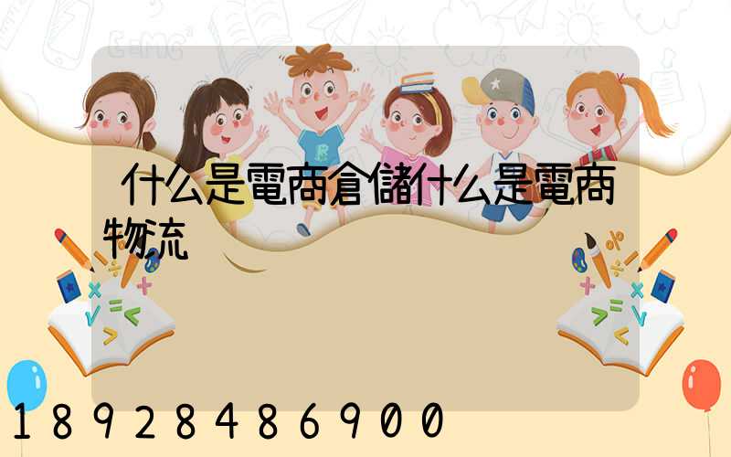 什么是電商倉儲什么是電商物流
