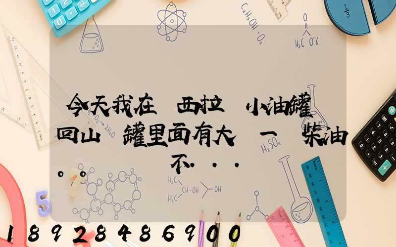 今天我在陜西拉個小油罐車回山東罐里面有大約一噸柴油。。這個屬不...