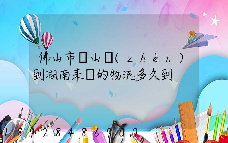 佛山市獅山鎮(zhèn)到湖南耒陽的物流多久到