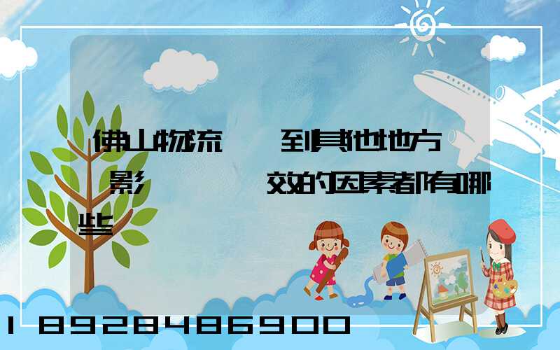 佛山物流運輸到其他地方時,影響運輸時效的因素都有哪些