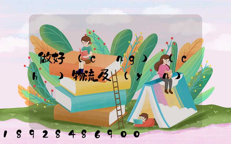 做好倉(cāng)儲(chǔ)物流及運(yùn)輸