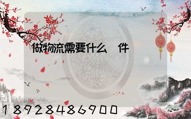 做物流需要什么條件