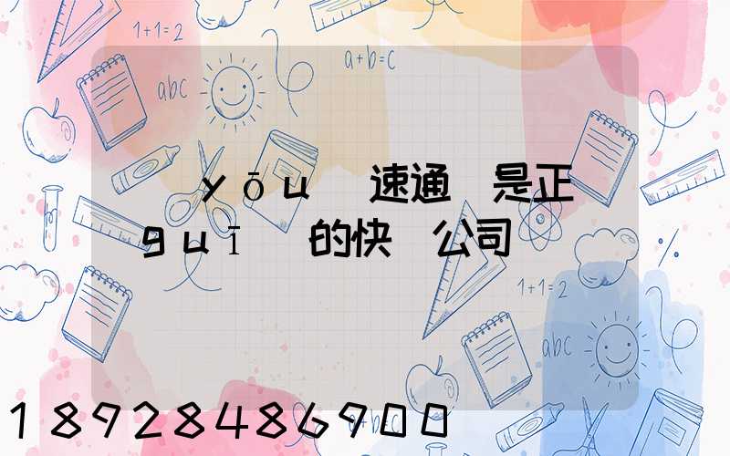 優(yōu)速通達是正規(guī)的快遞公司嗎