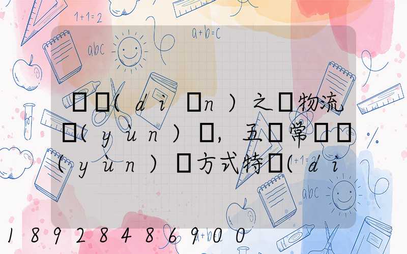 兩點(diǎn)之間物流運(yùn)輸,五種常見運(yùn)輸方式特點(diǎn)比較