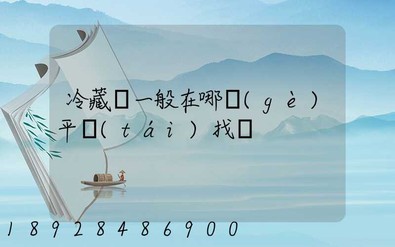 冷藏車一般在哪個(gè)平臺(tái)找貨