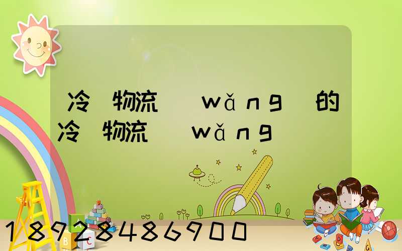 冷鏈物流網(wǎng)的冷鏈物流網(wǎng)