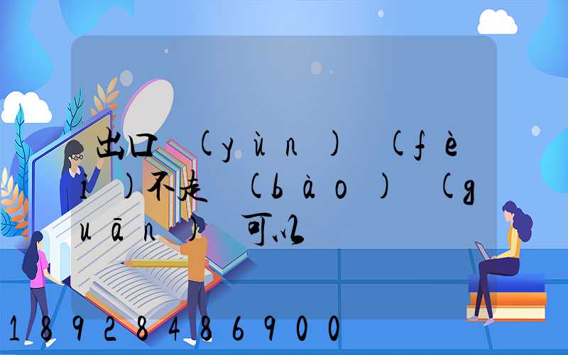 出口運(yùn)費(fèi)不走報(bào)關(guān)單可以嗎