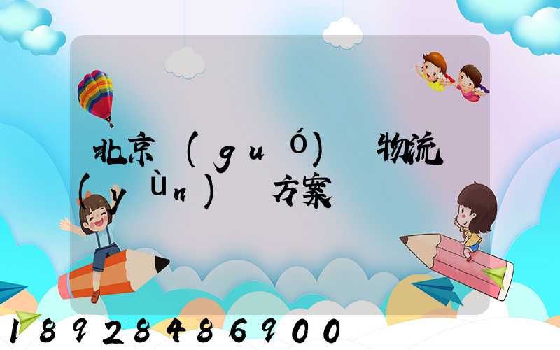 北京國(guó)際物流運(yùn)輸方案