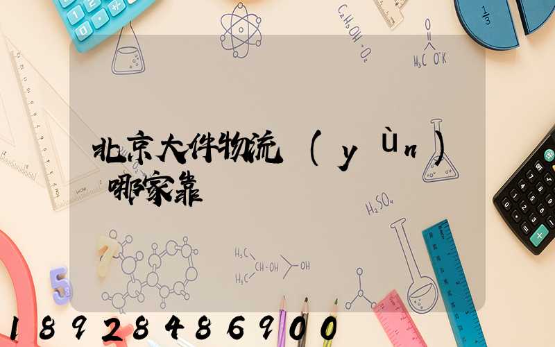 北京大件物流運(yùn)輸哪家靠譜