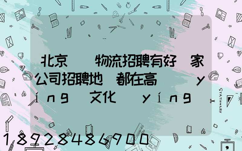 北京順義物流招聘有好幾家公司招聘地恥都在高麗營(yíng)文化營(yíng)西站那邊...