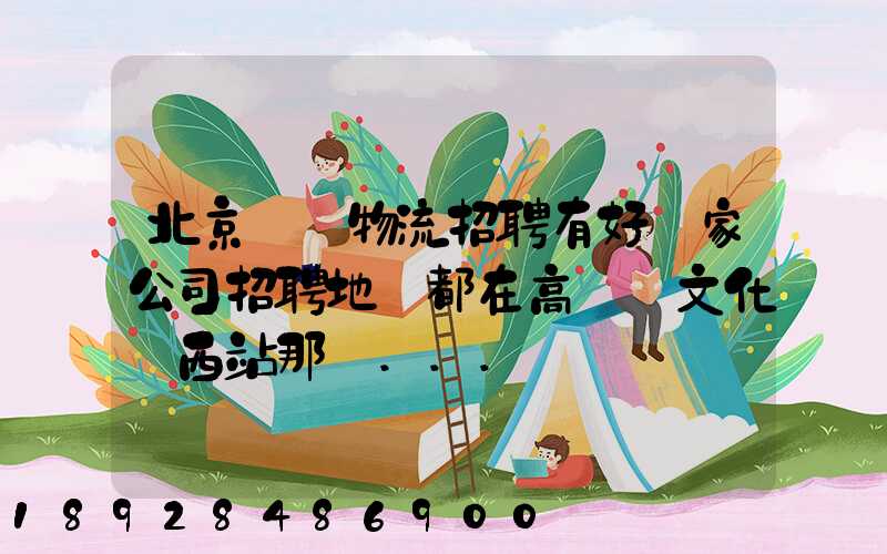 北京順義物流招聘有好幾家公司招聘地恥都在高麗營文化營西站那邊...