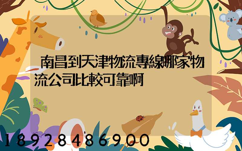 南昌到天津物流專線哪家物流公司比較可靠啊