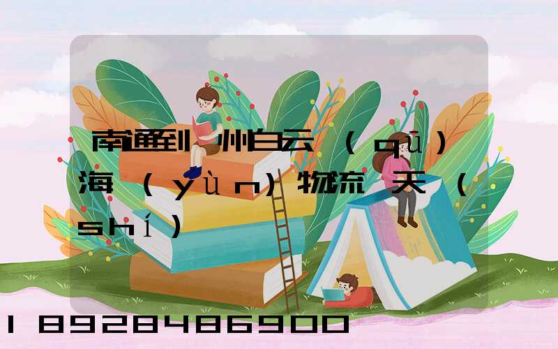 南通到廣州白云區(qū)海運(yùn)物流幾天時(shí)間