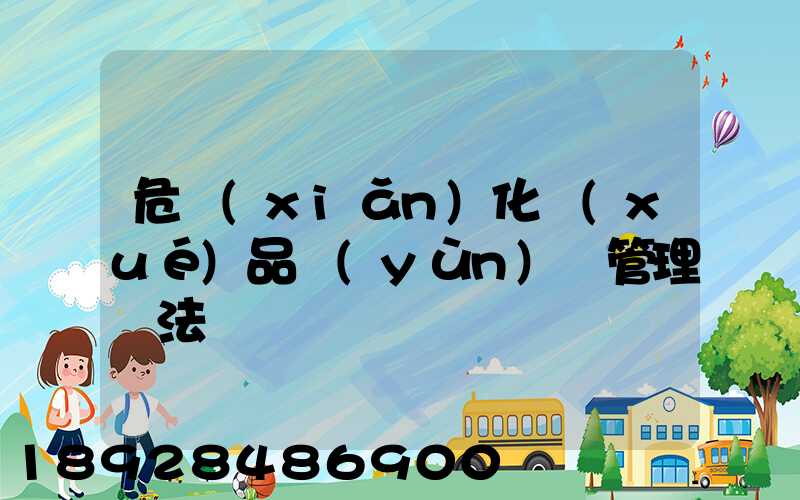 危險(xiǎn)化學(xué)品運(yùn)輸管理辦法