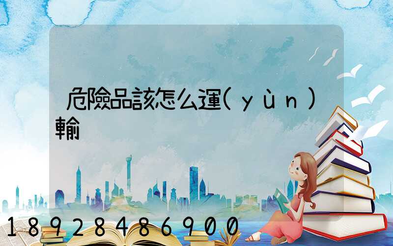 危險品該怎么運(yùn)輸