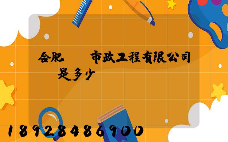 合肥強順市政工程有限公司電話是多少