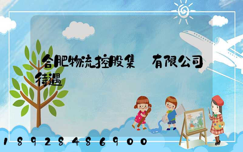 合肥物流控股集團有限公司待遇