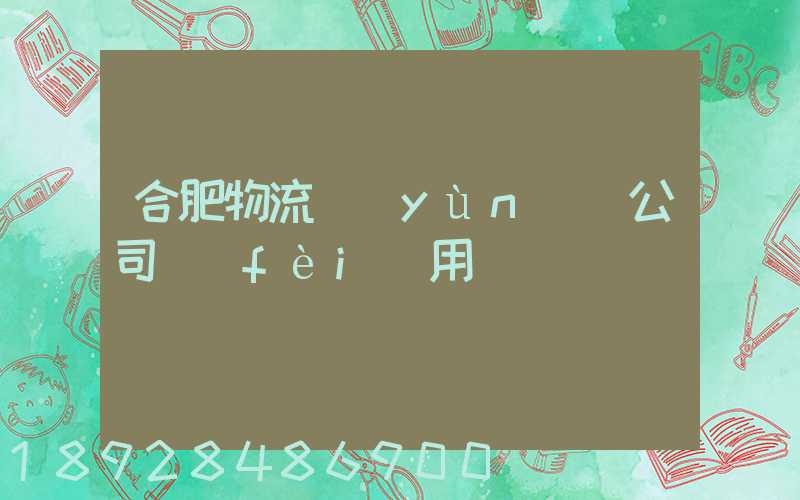 合肥物流運(yùn)輸公司費(fèi)用