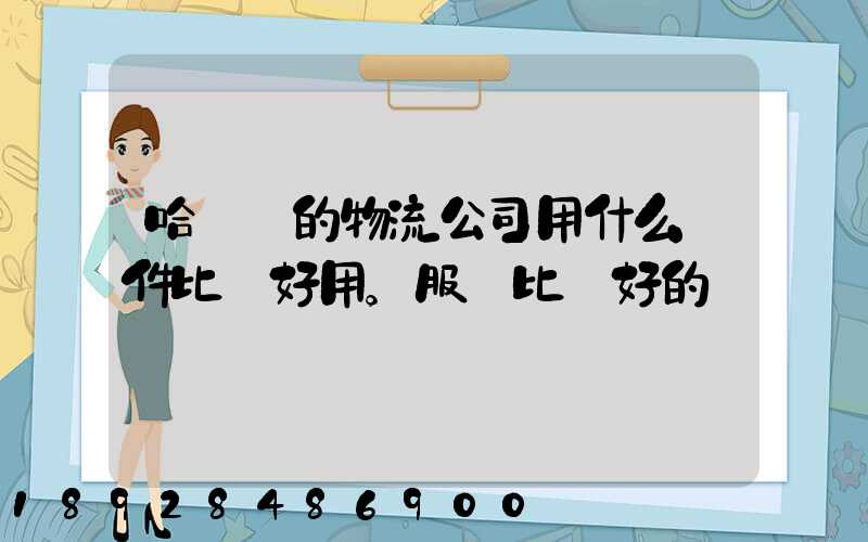 哈爾濱的物流公司用什么軟件比較好用。服務比較好的