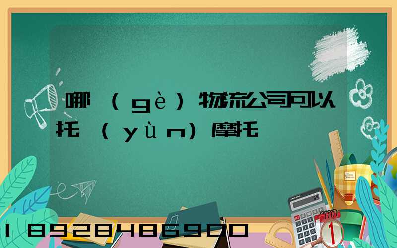 哪個(gè)物流公司可以托運(yùn)摩托車
