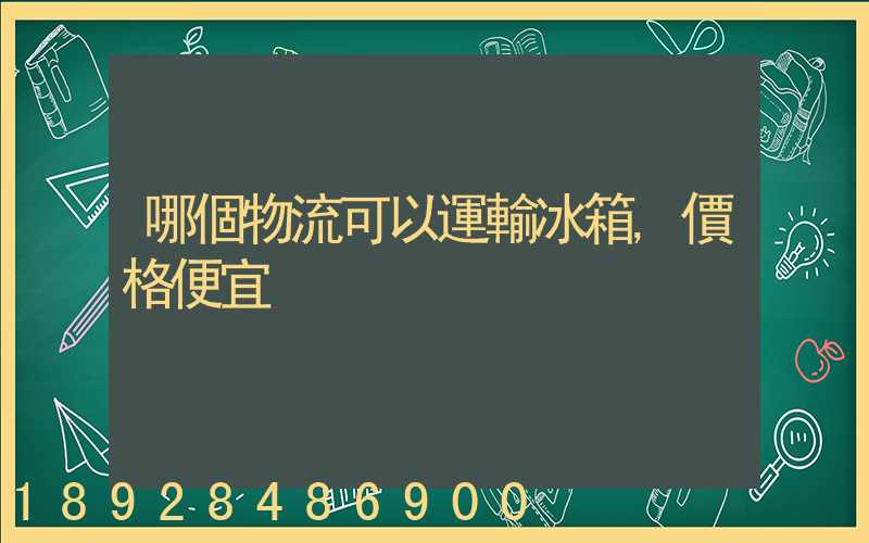 哪個物流可以運輸冰箱,價格便宜