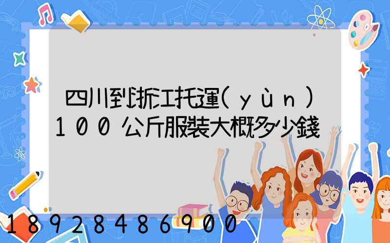 四川到浙江托運(yùn)100公斤服裝大概多少錢