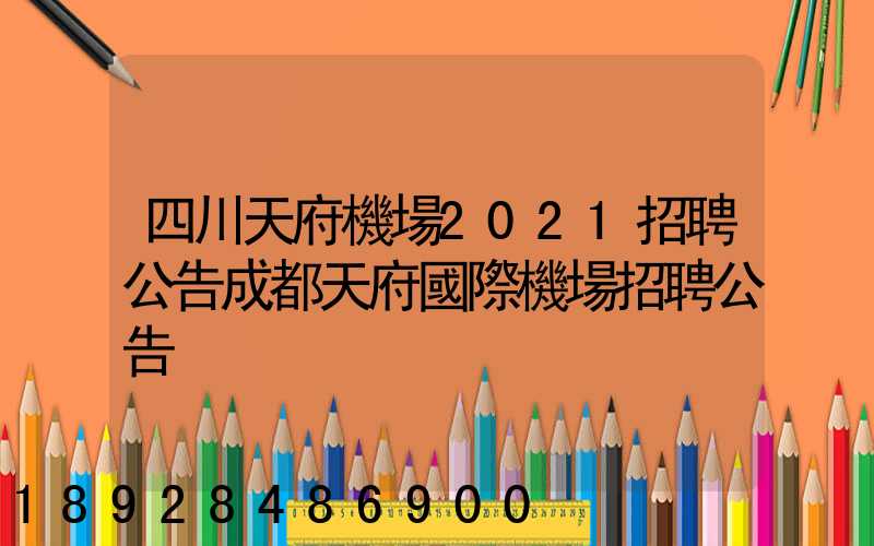 四川天府機場2021招聘公告成都天府國際機場招聘公告