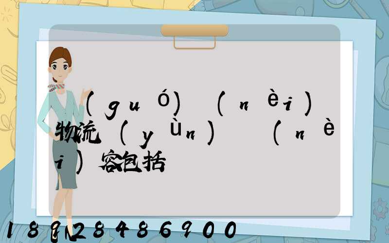國(guó)內(nèi)物流運(yùn)輸內(nèi)容包括